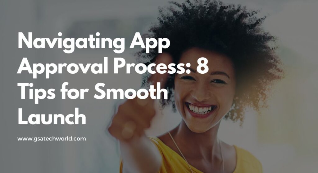 Navigating App Approval Process 8 Tips for Smooth Launch - GSA Techworld